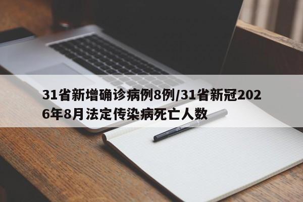 31省新增确诊病例8例/31省新冠2026年8月法定传染病死亡人数