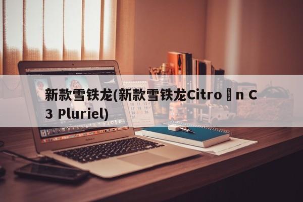 新款雪铁龙(新款雪铁龙Citroën C3 Pluriel)