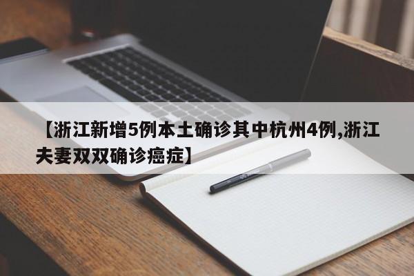 【浙江新增5例本土确诊其中杭州4例,浙江夫妻双双确诊癌症】