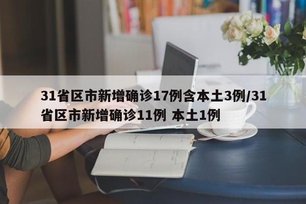 31省区市新增确诊17例含本土3例/31省区市新增确诊11例 本土1例