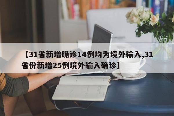 【31省新增确诊14例均为境外输入,31省份新增25例境外输入确诊】