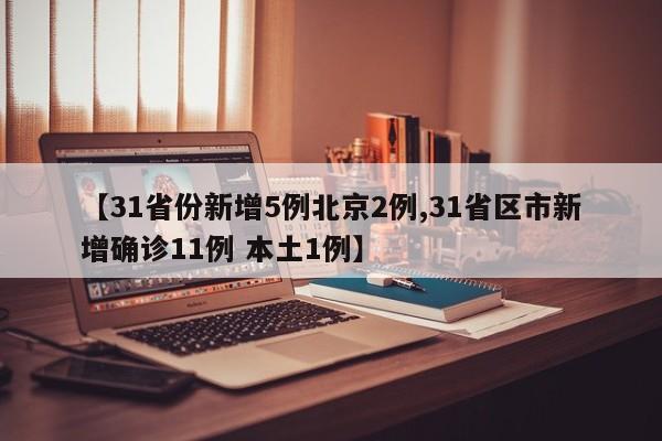【31省份新增5例北京2例,31省区市新增确诊11例 本土1例】