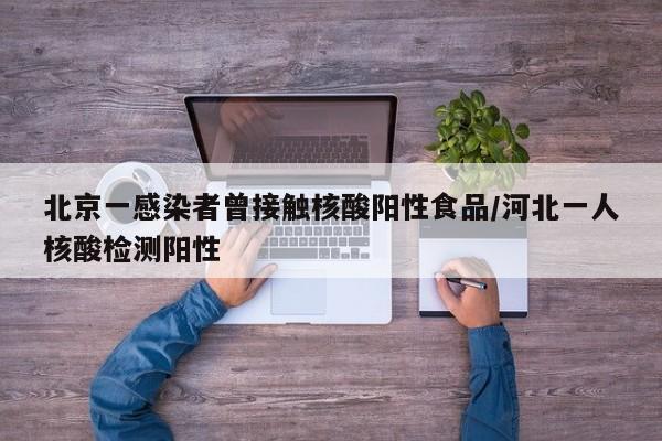 北京一感染者曾接触核酸阳性食品/河北一人核酸检测阳性