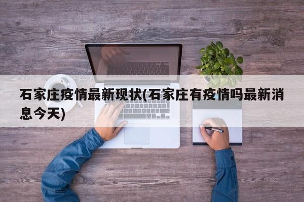 石家庄疫情最新现状(石家庄有疫情吗最新消息今天)