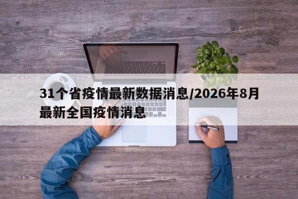 31个省疫情最新数据消息/2026年8月最新全国疫情消息