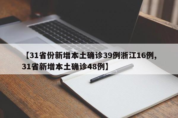 【31省份新增本土确诊39例浙江16例,31省新增本土确诊48例】