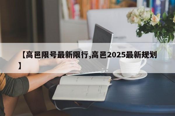 【高邑限号最新限行,高邑2025最新规划】