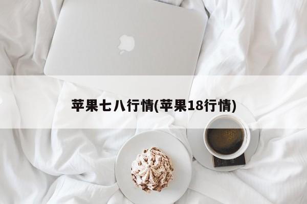 苹果七八行情(苹果18行情)