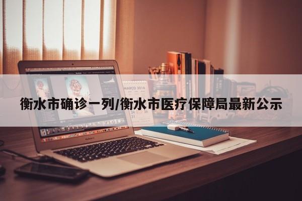衡水市确诊一列/衡水市医疗保障局最新公示