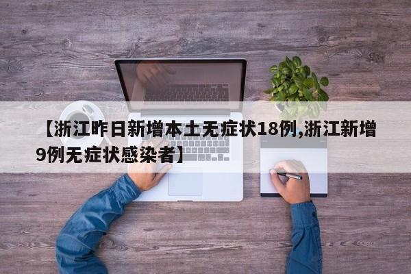 【浙江昨日新增本土无症状18例,浙江新增9例无症状感染者】
