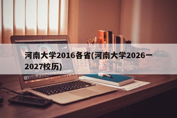 河南大学2016各省(河南大学2026一2027校历)