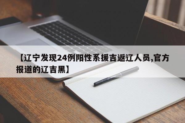 【辽宁发现24例阳性系援吉返辽人员,官方报道的辽吉黑】