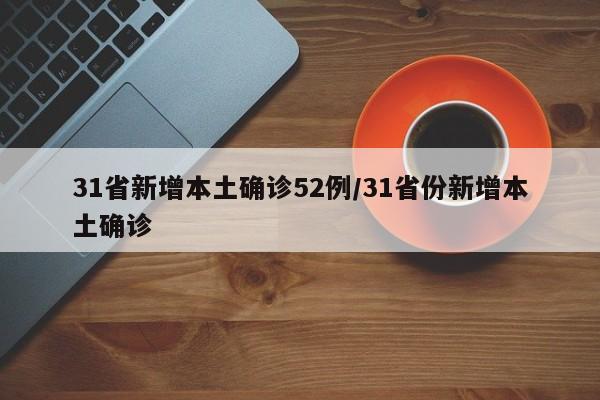 31省新增本土确诊52例/31省份新增本土确诊