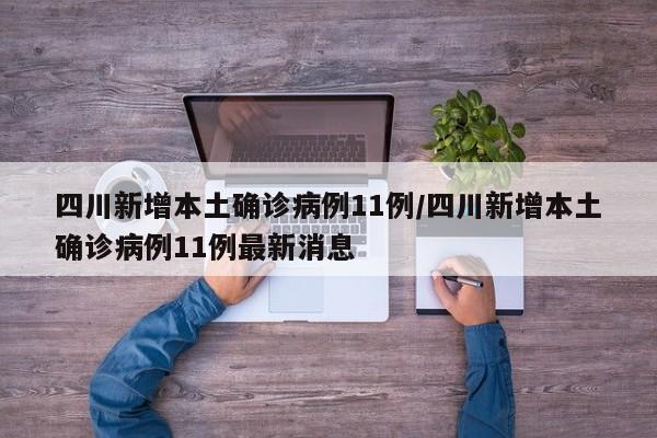 四川新增本土确诊病例11例/四川新增本土确诊病例11例最新消息