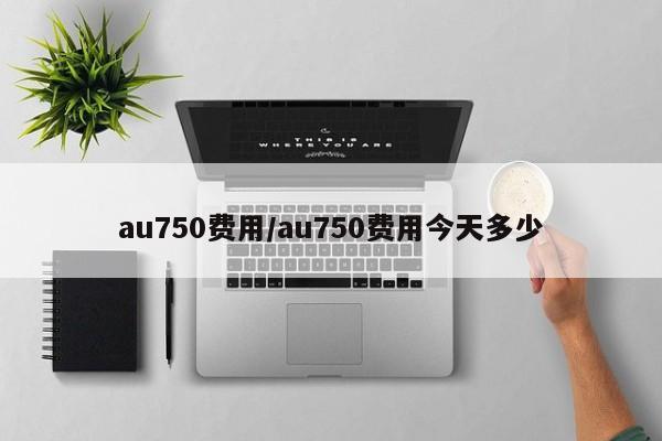 au750费用/au750费用今天多少