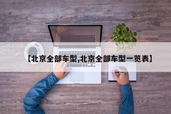【北京全部车型,北京全部车型一览表】
